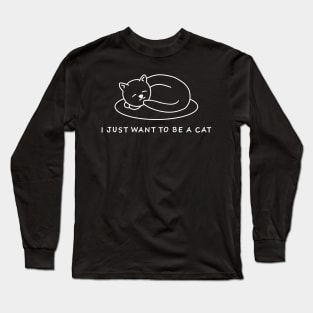 I JUST WANT TO BE A CAT Long Sleeve T-Shirt